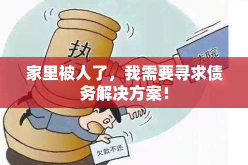 家里被人了，我需要寻求债务解决方案！