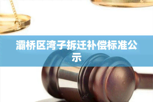 灞桥区湾子拆迁补偿标准公示