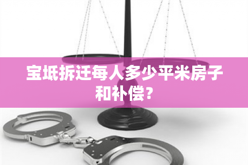 宝坻拆迁每人多少平米房子和补偿？