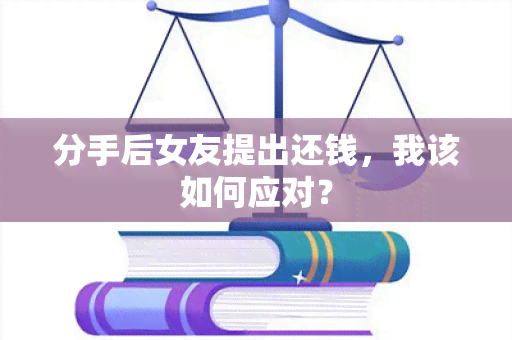 分手后女友提出还钱，我该如何应对？