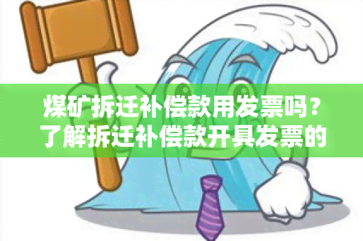 煤矿拆迁补偿款用发票吗？了解拆迁补偿款开具发票的相关规定