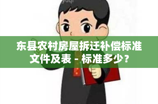 东县农村房屋拆迁补偿标准文件及表 - 标准多少？