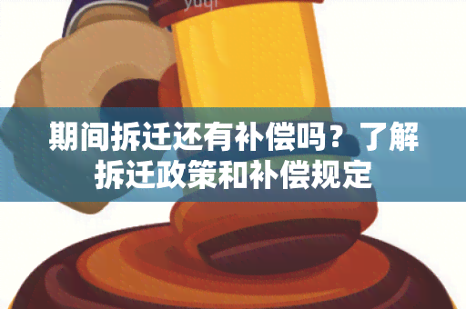 期间拆迁还有补偿吗？了解拆迁政策和补偿规定