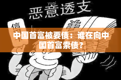 中国首富被要债：谁在向中国首富索债？