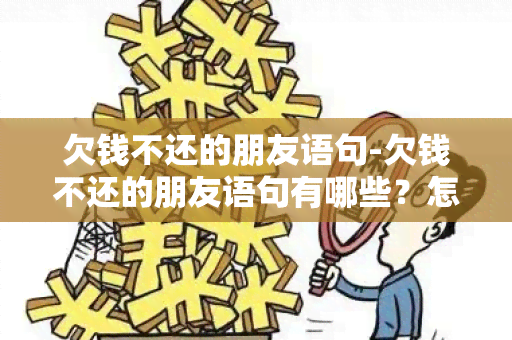 欠钱不还的朋友语句-欠钱不还的朋友语句有哪些？怎么写欠钱不还朋友圈句子？