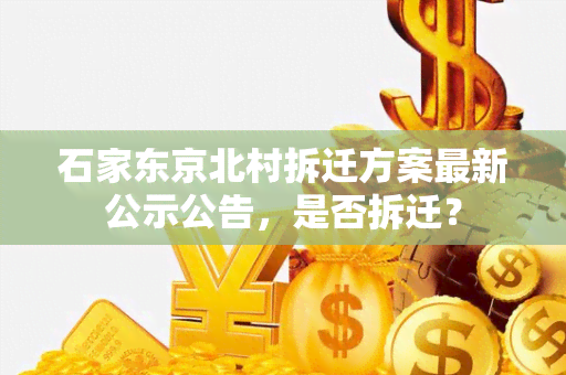 石家东京北村拆迁方案最新公示公告，是否拆迁？