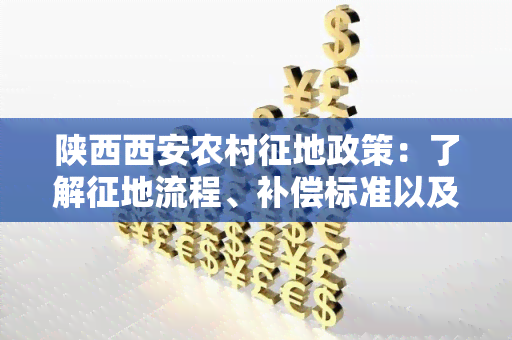 陕西西安农村征地政策：了解征地流程、补偿标准以及政策变化