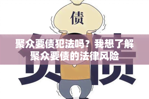 聚众要债犯法吗？我想了解聚众要债的法律风险