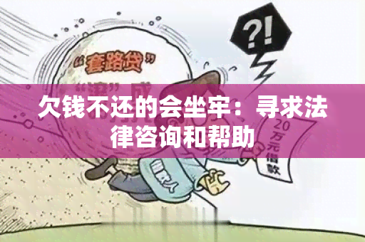 欠钱不还的会坐牢：寻求法律咨询和帮助