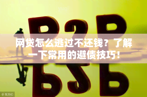 网贷怎么逃过不还钱？了解一下常用的避债技巧！