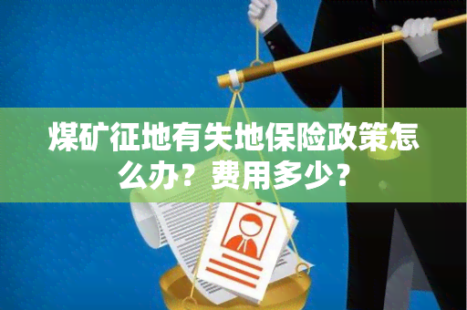 煤矿征地有失地保险政策怎么办？费用多少？