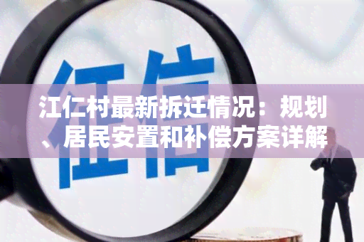 江仁村最新拆迁情况：规划、居民安置和补偿方案详解