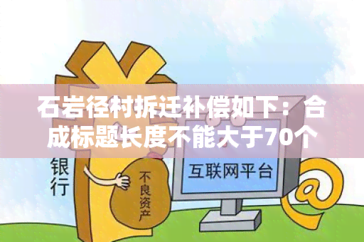 石岩径村拆迁补偿如下：合成标题长度不能大于70个字节