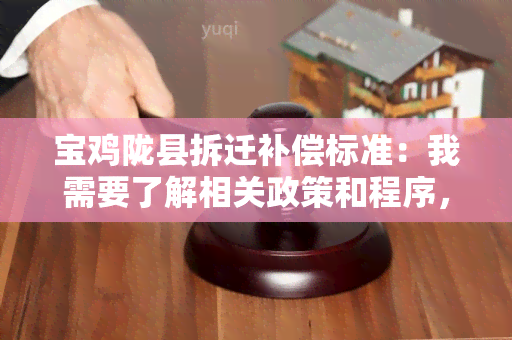 宝鸡陇县拆迁补偿标准：我需要了解相关政策和程序，请帮我解答一下。