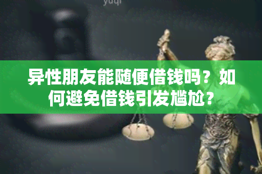 异性朋友能随便借钱吗？如何避免借钱引发尴尬？