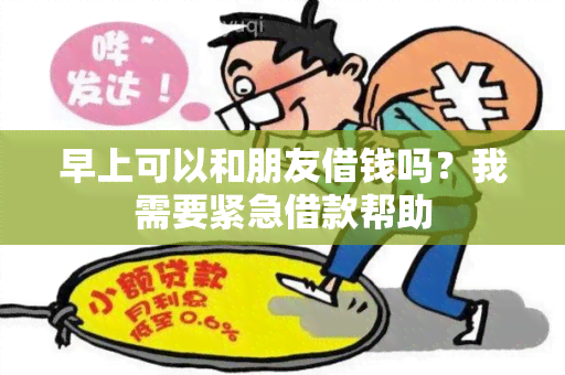 早上可以和朋友借钱吗？我需要紧急借款帮助