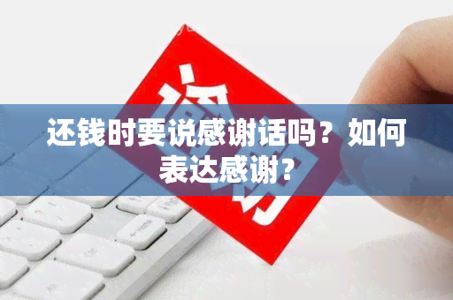 还钱时要说感谢话吗？如何表达感谢？