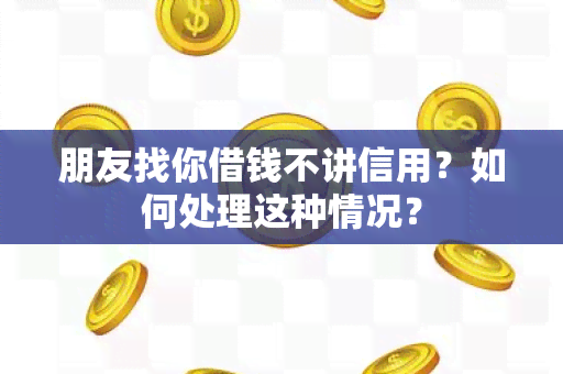 朋友找你借钱不讲信用？如何处理这种情况？