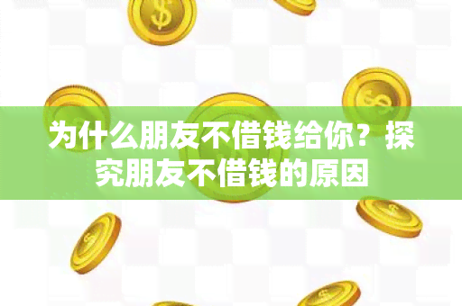 为什么朋友不借钱给你？探究朋友不借钱的原因