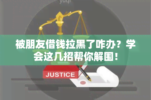 被朋友借钱拉黑了咋办？学会这几招帮你解围！