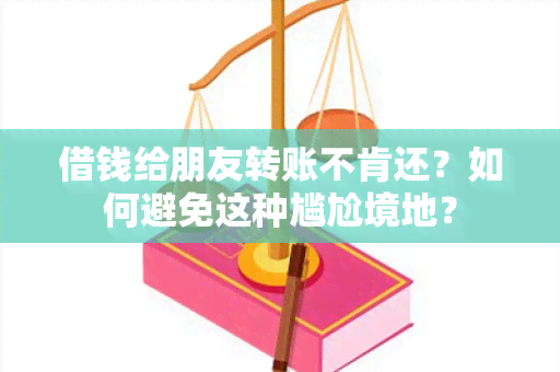 借钱给朋友转账不肯还？如何避免这种尴尬境地？