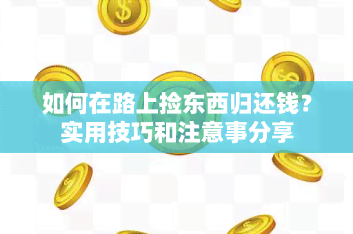 如何在路上捡东西归还钱？实用技巧和注意事分享