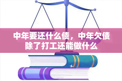 中年要还什么债，中年欠债除了打工还能做什么