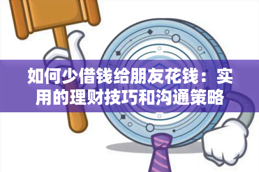 如何少借钱给朋友花钱：实用的理财技巧和沟通策略