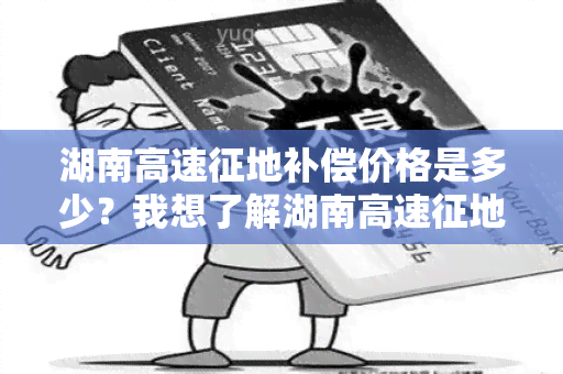 湖南高速征地补偿价格是多少？我想了解湖南高速征地补偿的标准和政策