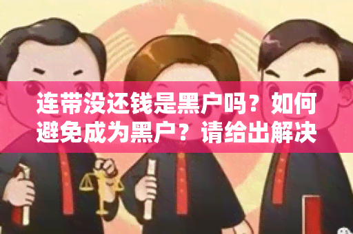 连带没还钱是黑户吗？如何避免成为黑户？请给出解决方案！