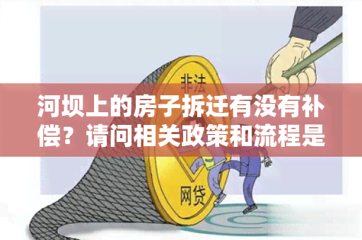 河坝上的房子拆迁有没有补偿？请问相关政策和流程是怎样的？