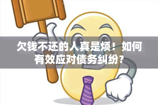 欠钱不还的人真是烦！如何有效应对债务纠纷？