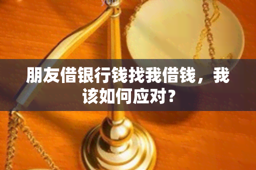 朋友借银行钱找我借钱，我该如何应对？