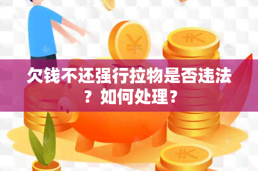 欠钱不还强行拉物是否违法？如何处理？