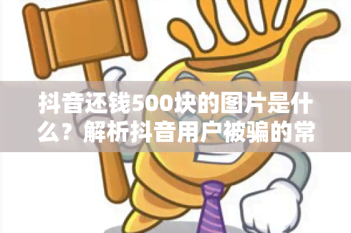 抖音还钱500块的图片是什么？解析抖音用户被的常见手