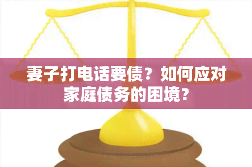 妻子打电话要债？如何应对家庭债务的困境？