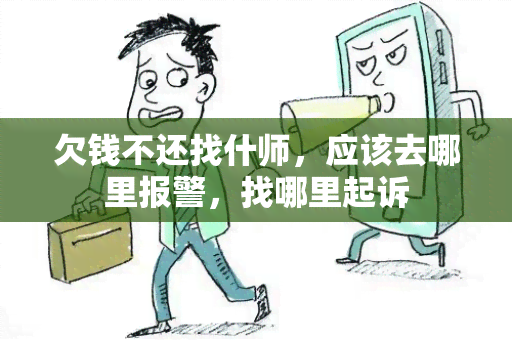 欠钱不还找什师，应该去哪里报警，找哪里起诉