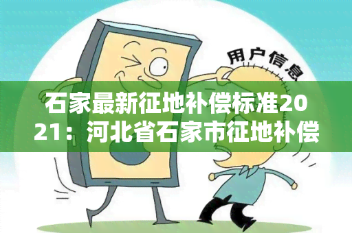 石家最新征地补偿标准2021：河北省石家市征地补偿最新文件