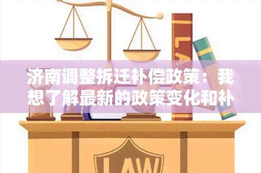 济南调整拆迁补偿政策：我想了解最新的政策变化和补偿标准