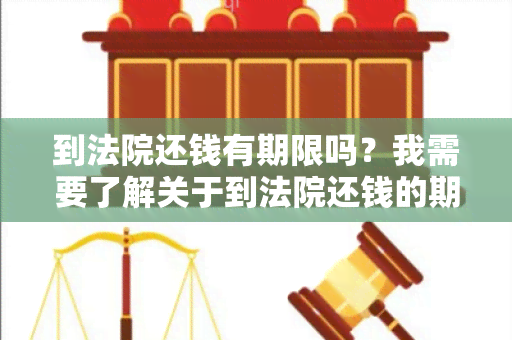 到法院还钱有期限吗？我需要了解关于到法院还钱的期限规定