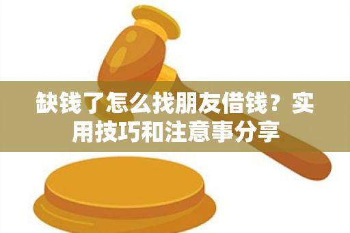 缺钱了怎么找朋友借钱？实用技巧和注意事分享