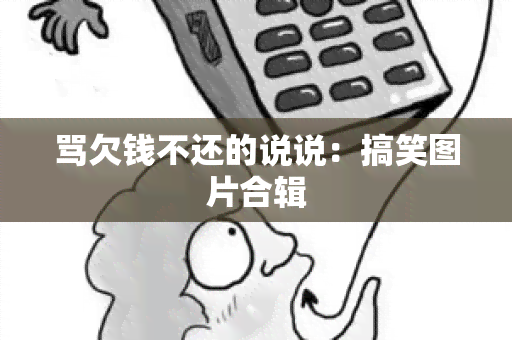 骂欠钱不还的说说：搞笑图片合辑