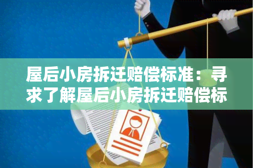 屋后小房拆迁赔偿标准：寻求了解屋后小房拆迁赔偿标准的详细信息