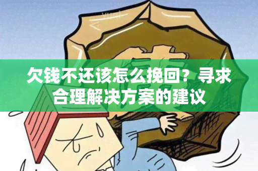 欠钱不还该怎么挽回？寻求合理解决方案的建议