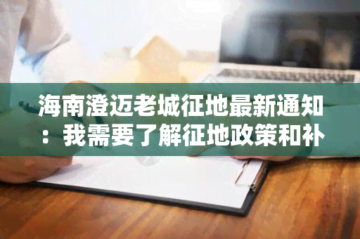 海南澄迈老城征地最新通知：我需要了解征地政策和补偿标准