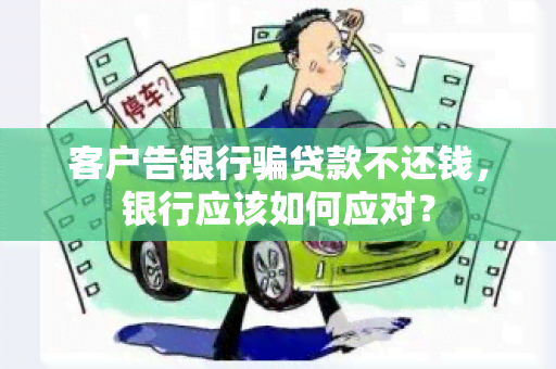 客户告银行贷款不还钱，银行应该如何应对？