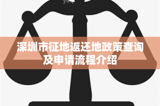 深圳市征地返还地政策查询及申请流程介绍