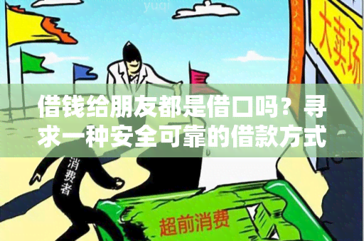 借钱给朋友都是借口吗？寻求一种安全可靠的借款方式