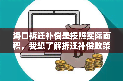 海口拆迁补偿是按照实际面积，我想了解拆迁补偿政策的具体规定