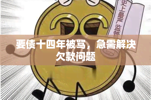 要债十四年被骂，急需解决欠款问题